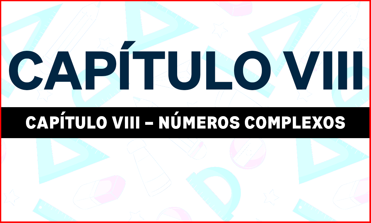 CAPÍTULO VIII – NÚMEROS COMPLEXOS