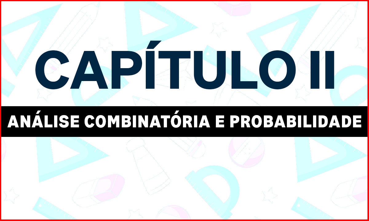 CAPÍTULO II – ANÁLISE COMBINATÓRIA E PROBABILIDADE